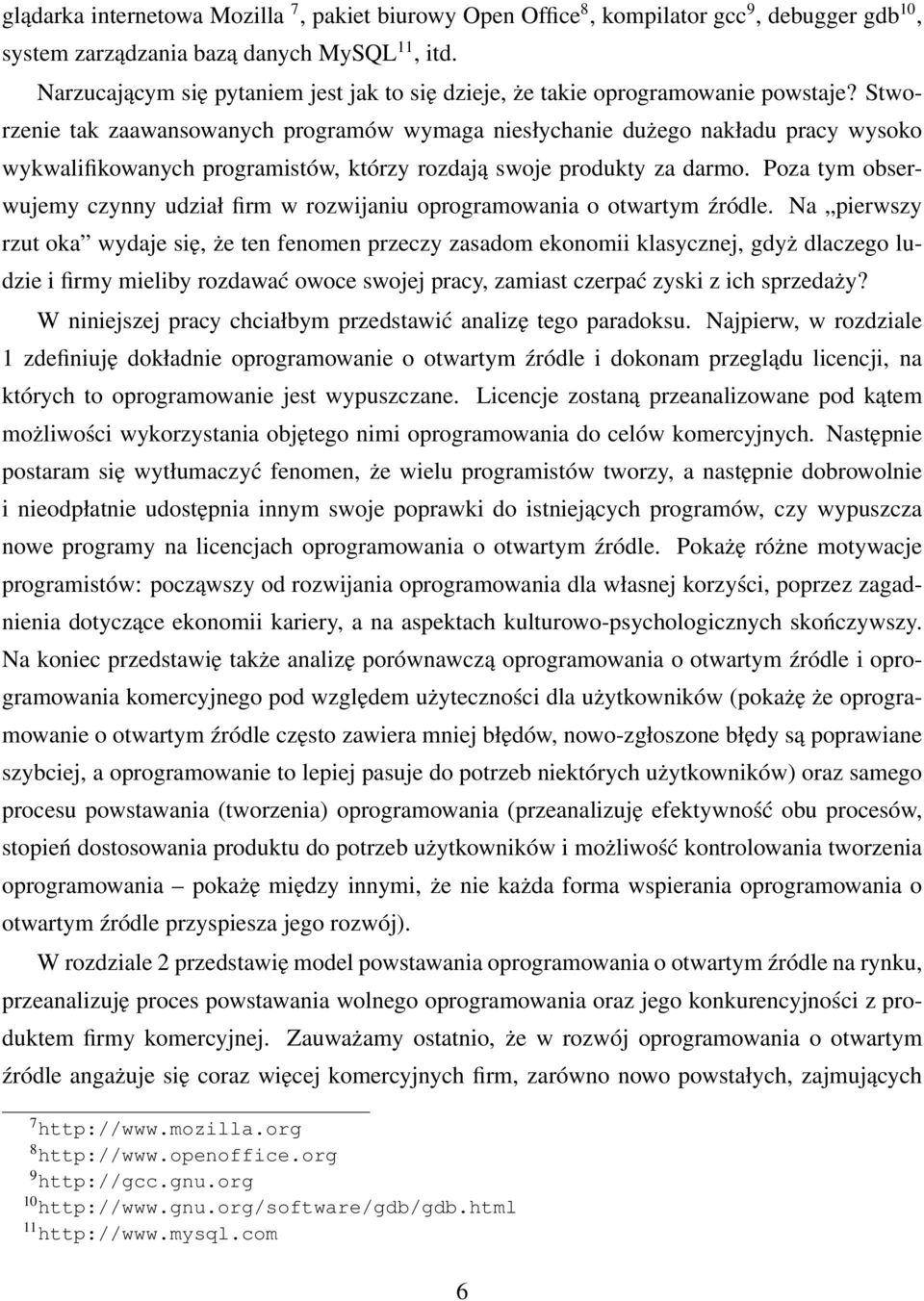 Stworzenie tak zaawansowanych programów wymaga niesłychanie dużego nakładu pracy wysoko wykwalifikowanych programistów, którzy rozdają swoje produkty za darmo.