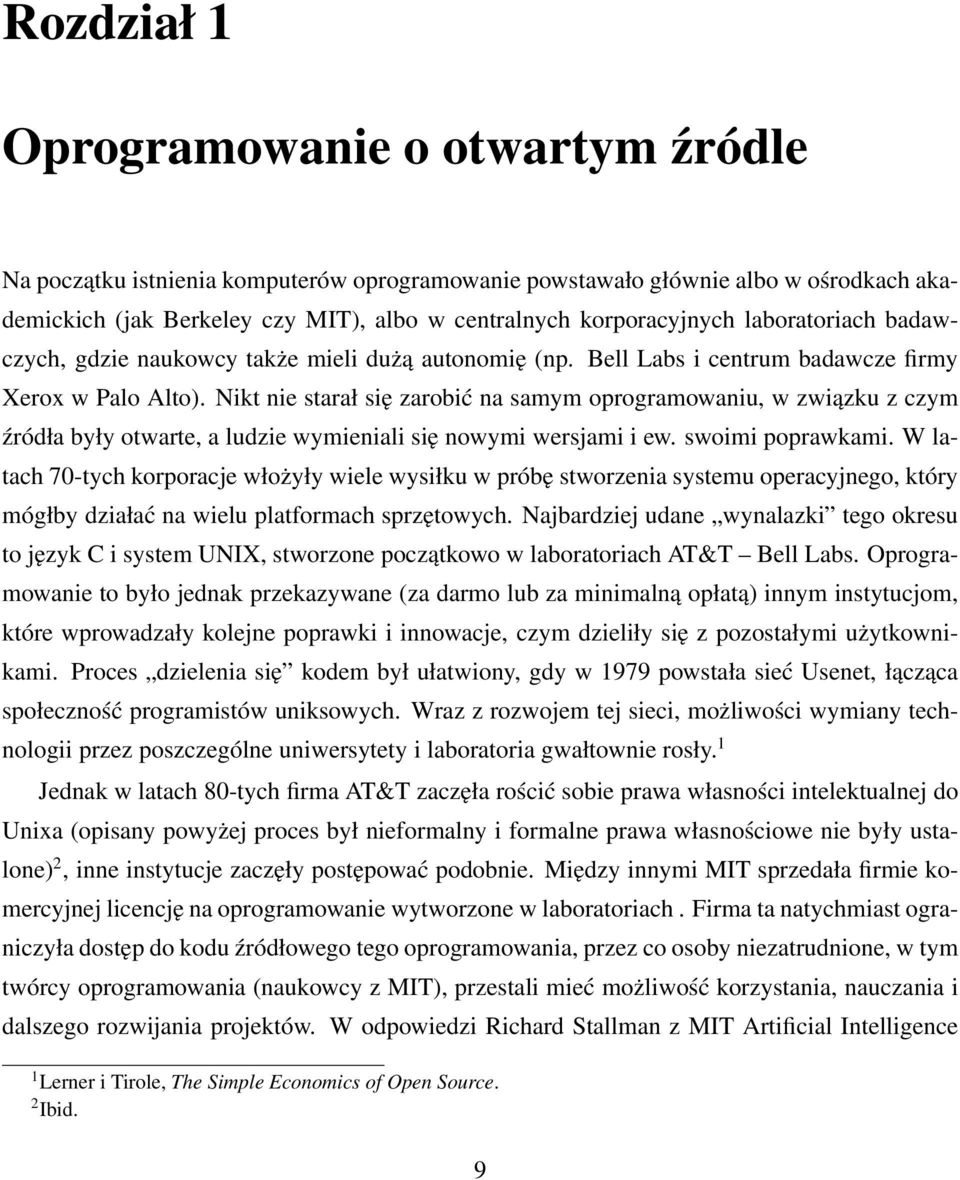 Nikt nie starał się zarobić na samym oprogramowaniu, w związku z czym źródła były otwarte, a ludzie wymieniali się nowymi wersjami i ew. swoimi poprawkami.