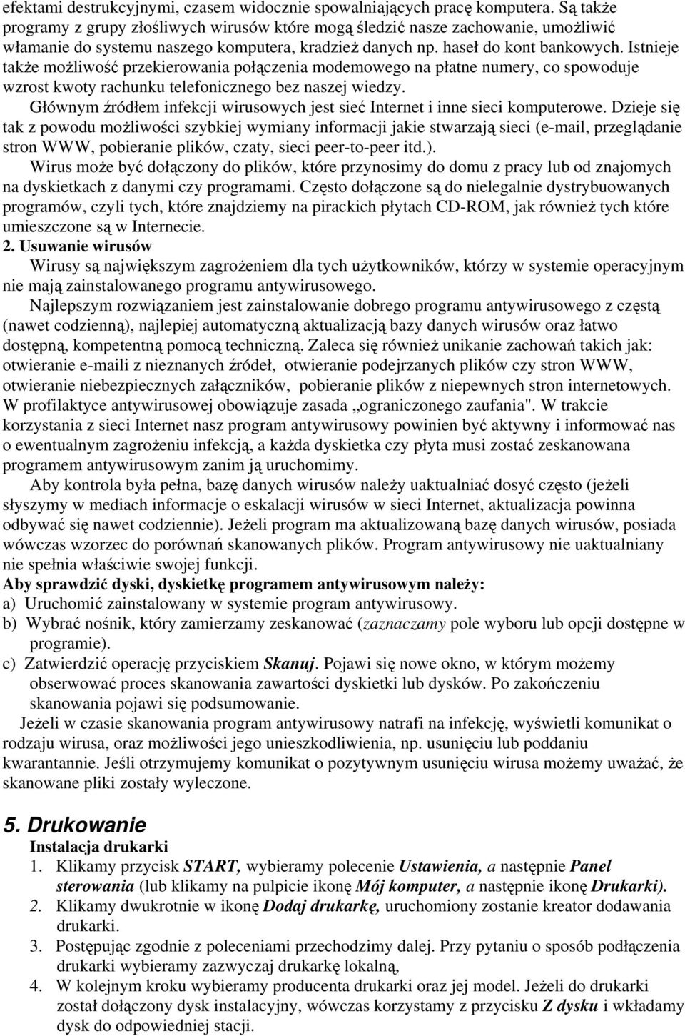 Istnieje także możliwość przekierowania połączenia modemowego na płatne numery, co spowoduje wzrost kwoty rachunku telefonicznego bez naszej wiedzy.