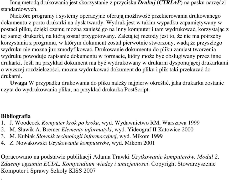 Wydruk jest w takim wypadku zapamiętywany w postaci pliku, dzięki czemu można zanieść go na inny komputer i tam wydrukować, korzystając z tej samej drukarki, na którą został przygotowany.