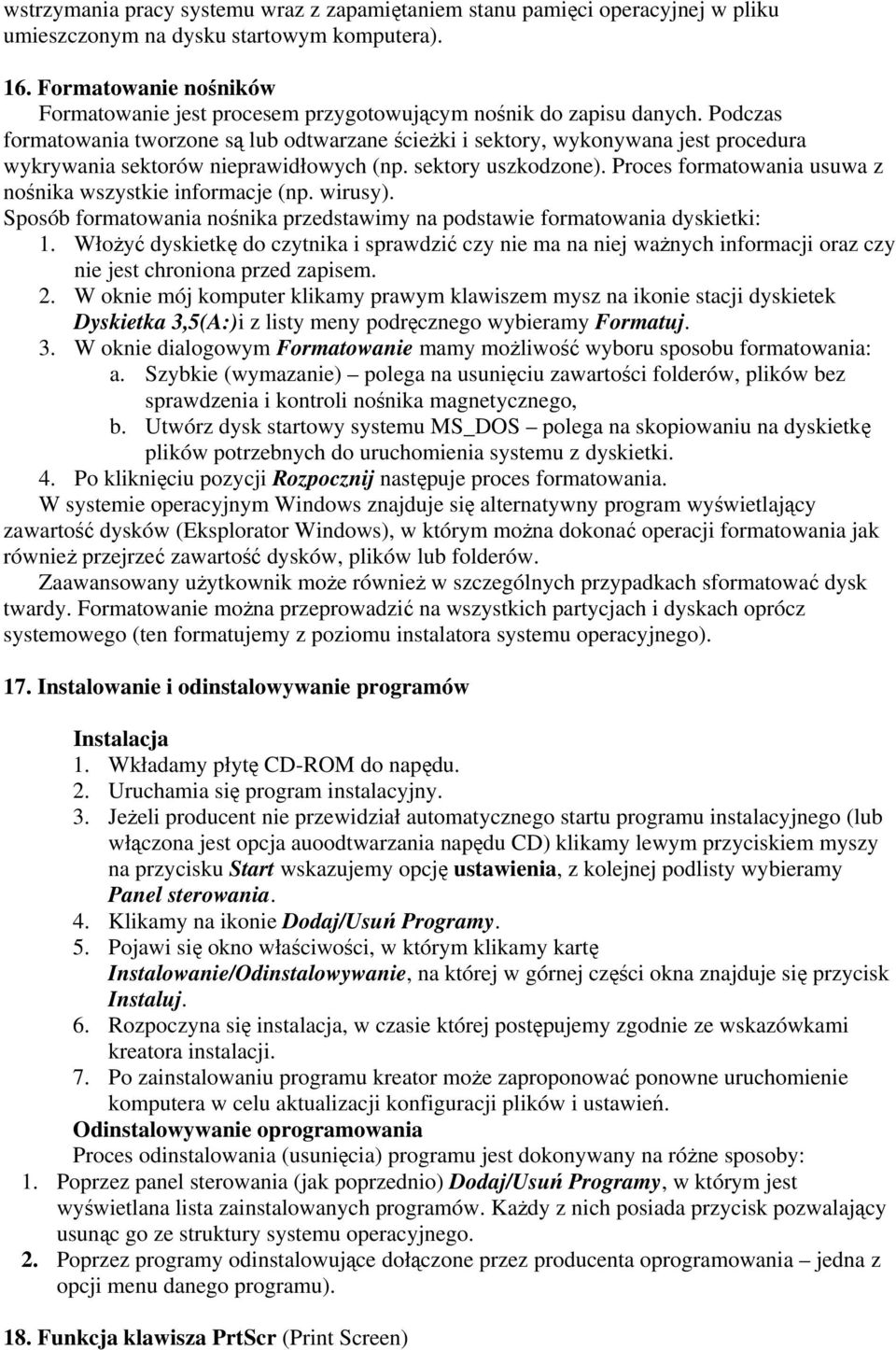 Podczas formatowania tworzone są lub odtwarzane ścieżki i sektory, wykonywana jest procedura wykrywania sektorów nieprawidłowych (np. sektory uszkodzone).