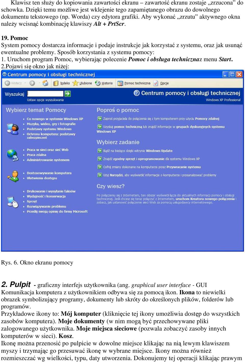 Pomoc System pomocy dostarcza informacje i podaje instrukcje jak korzystać z systemu, oraz jak usunąć ewentualne problemy. Sposób korzystania z systemu pomocy: 1.