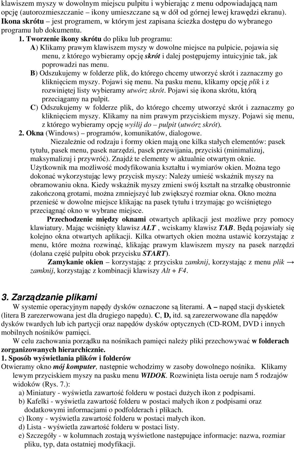 Tworzenie ikony skrótu do pliku lub programu: A) Klikamy prawym klawiszem myszy w dowolne miejsce na pulpicie, pojawia się menu, z którego wybieramy opcję skrót i dalej postępujemy intuicyjnie tak,