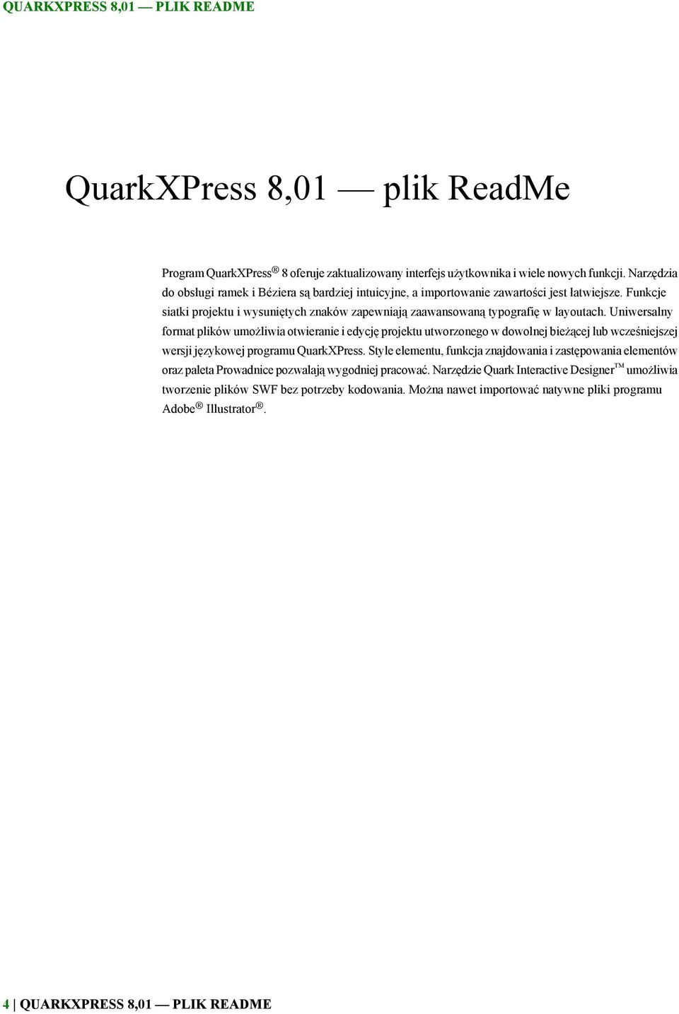Uniwersalny format plików umożliwia otwieranie i edycję projektu utworzonego w dowolnej bieżącej lub wcześniejszej wersji językowej programu QuarkXPress.