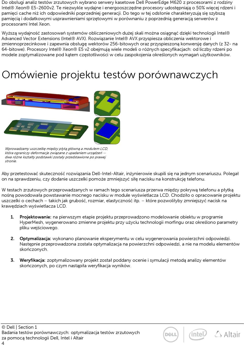 Do tego w tej odsłonie charakteryzują się szybszą pamięcią i dodatkowymi usprawnieniami sprzętowymi w porównaniu z poprzednią generacją serwerów z procesorami Intel Xeon.