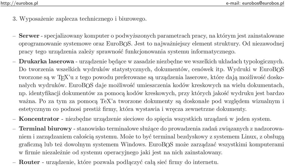 Drukarka laserowa - urządzenie będące w zasadzie niezbędne we wszelkich układach typologicznych. Do tworzenia wszelkich wydruków statystycznych, dokumentów, cenówek itp.