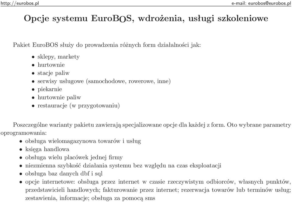 Oto wybrane parametry oprogramowania: obsługa wielomagazynowa towarów i usług księga handlowa obsługa wielu placówek jednej firmy niezmienna szybkość działania systemu bez względu na czas