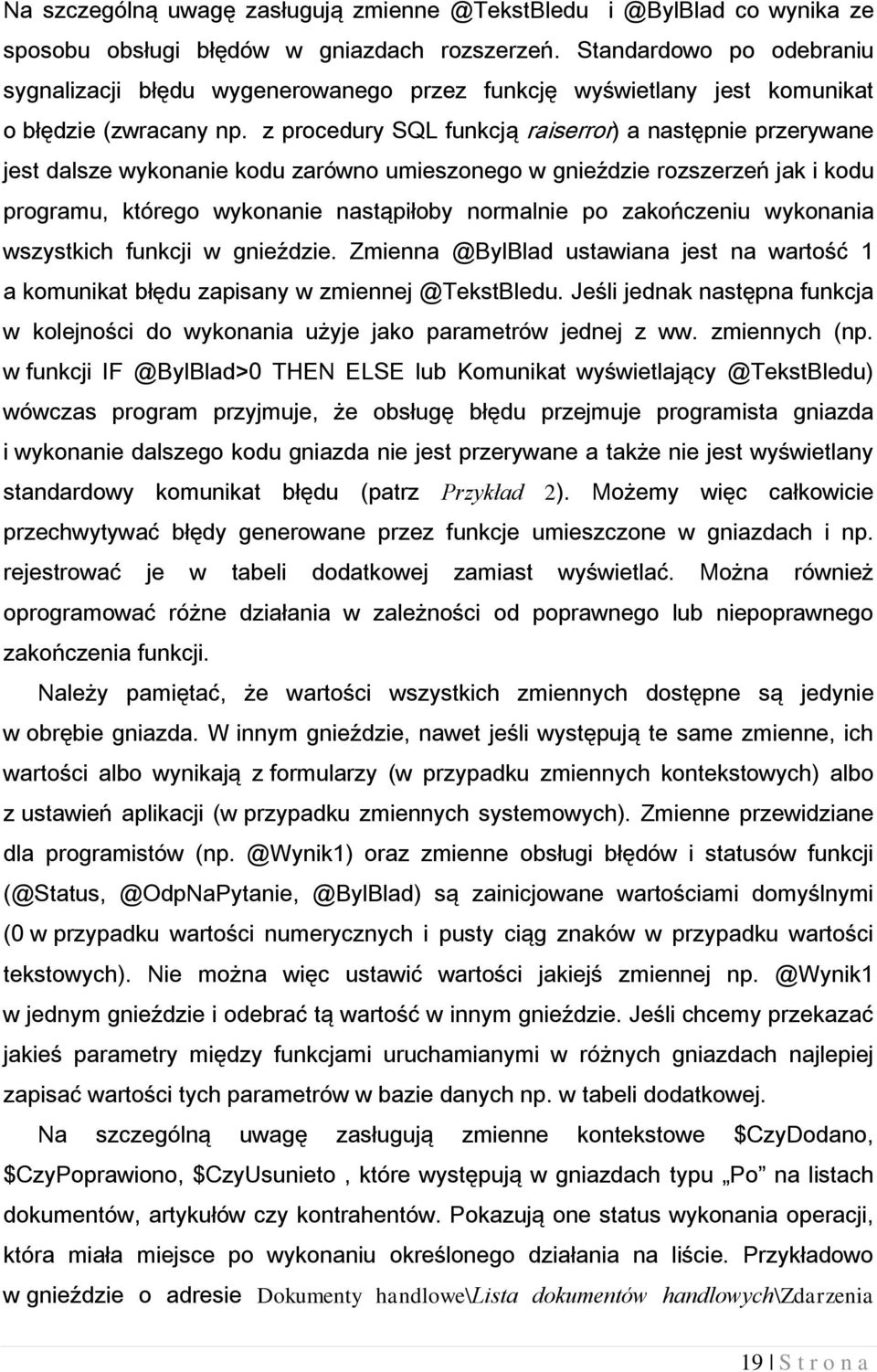 z procedury SQL funkcją raiserror) a następnie przerywane jest dalsze wykonanie kodu zarówno umieszonego w gnieździe rozszerzeń jak i kodu programu, którego wykonanie nastąpiłoby normalnie po