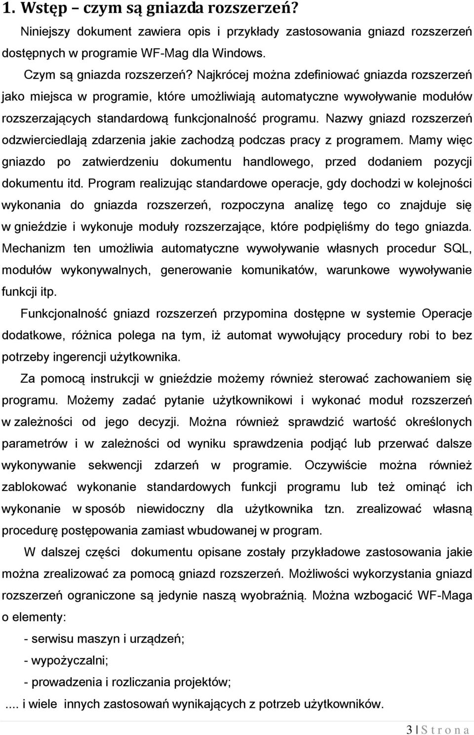 Nazwy gniazd rozszerzeń odzwierciedlają zdarzenia jakie zachodzą podczas pracy z programem. Mamy więc gniazdo po zatwierdzeniu dokumentu handlowego, przed dodaniem pozycji dokumentu itd.