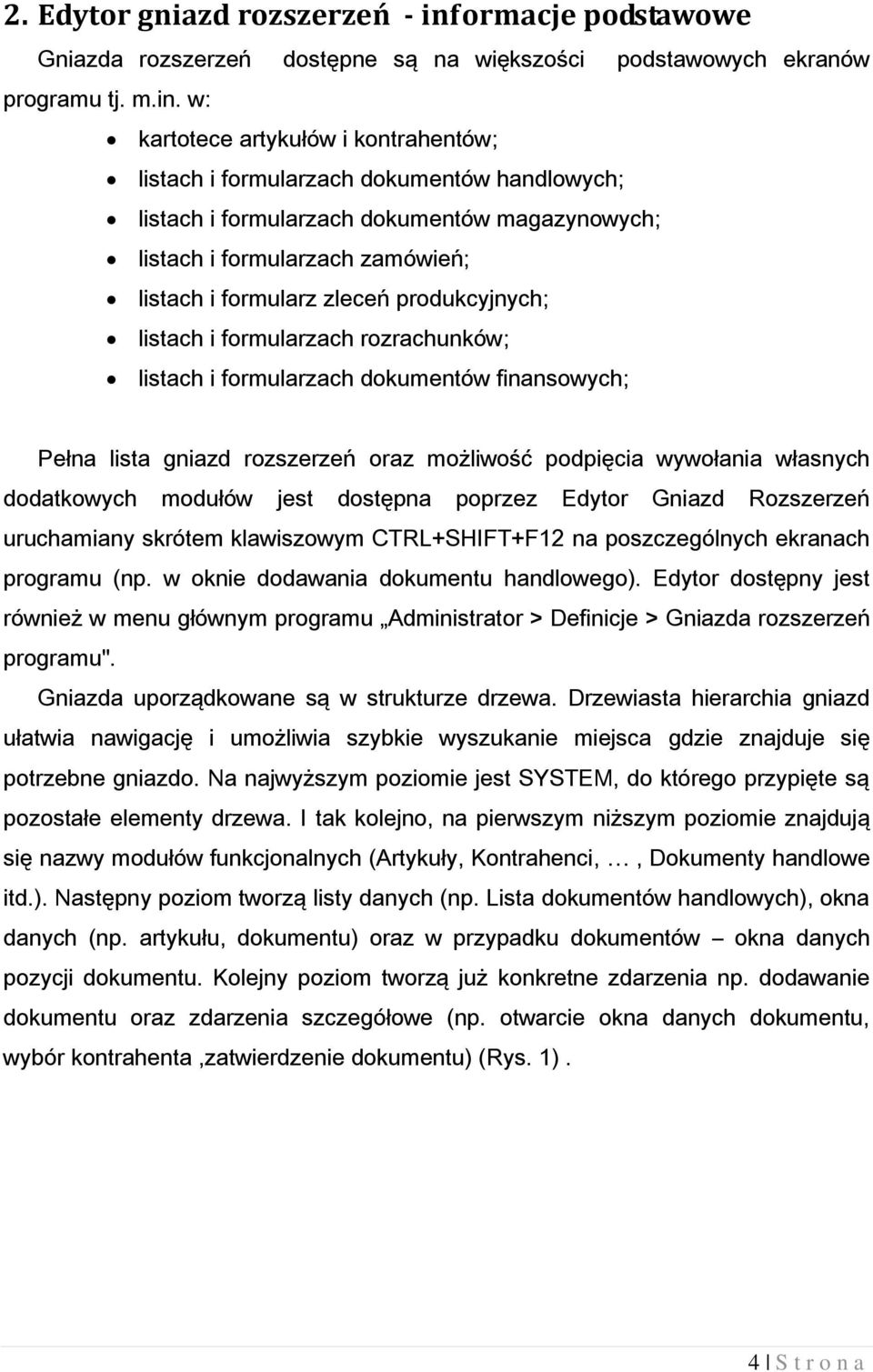 w: kartotece artykułów i kontrahentów; listach i formularzach dokumentów handlowych; listach i formularzach dokumentów magazynowych; listach i formularzach zamówień; listach i formularz zleceń