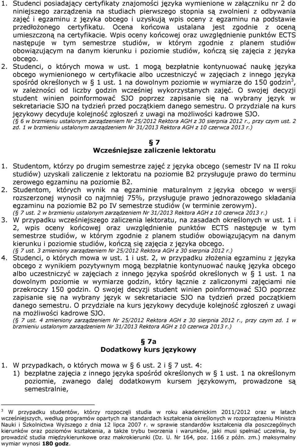 Wpis oceny końcowej oraz uwzględnienie punktów ECTS następuje w tym semestrze studiów, w którym zgodnie z planem studiów obowiązującym na danym kierunku i poziomie studiów, kończą się zajęcia z