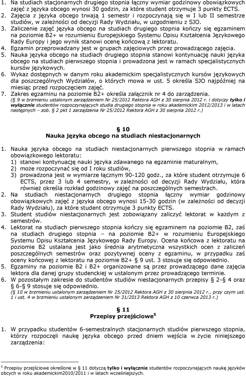 Zaliczenie zajęć języka obcego na studiach drugiego stopnia kończy się egzaminem na poziomie B2+ w rozumieniu Europejskiego Systemu Opisu Kształcenia Językowego Rady Europy i jego wynik stanowi ocenę