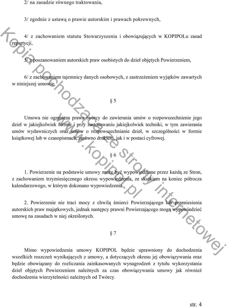 5 ą zyca Umowa nie ogranicza prawa ąawa twórcy do zawierania umów o rozpowszechnienie jego dzie w jakiejkolwiek ek formie i przy zastosowaniu jakiejkolwiek techniki, w tym zawierania umów