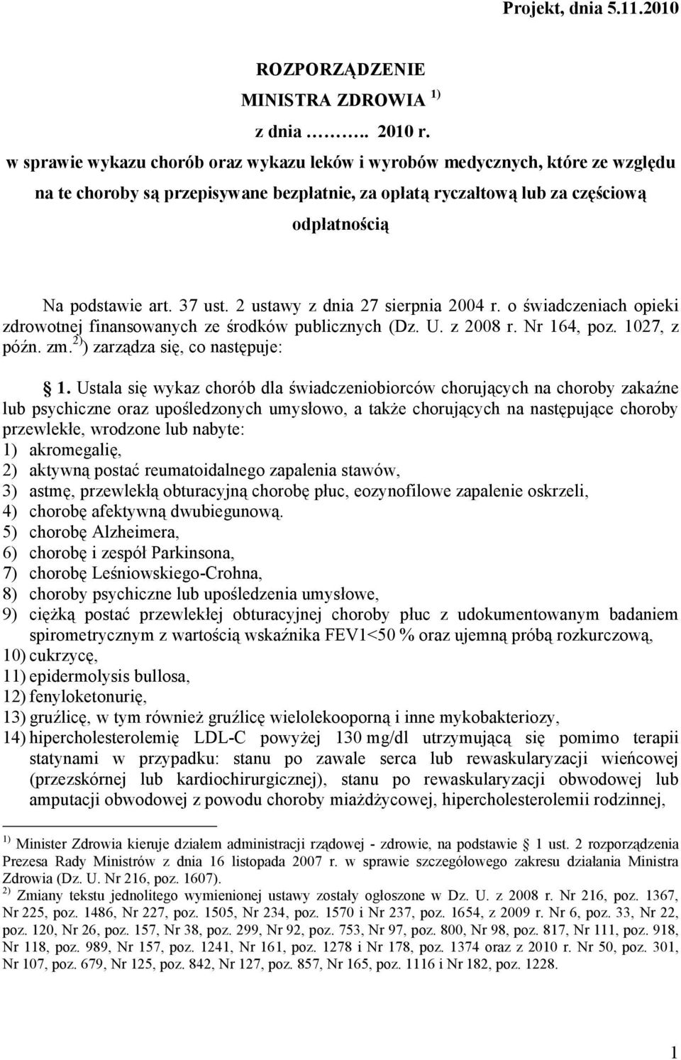 2 ustawy z dnia 27 sierpnia 2004 r. o świadczeniach opieki zdrowotnej finansowanych ze środków publicznych (Dz. U. z 2008 r. Nr 164, poz. 1027, z późn. zm. 2) ) zarządza się, co następuje: 1.