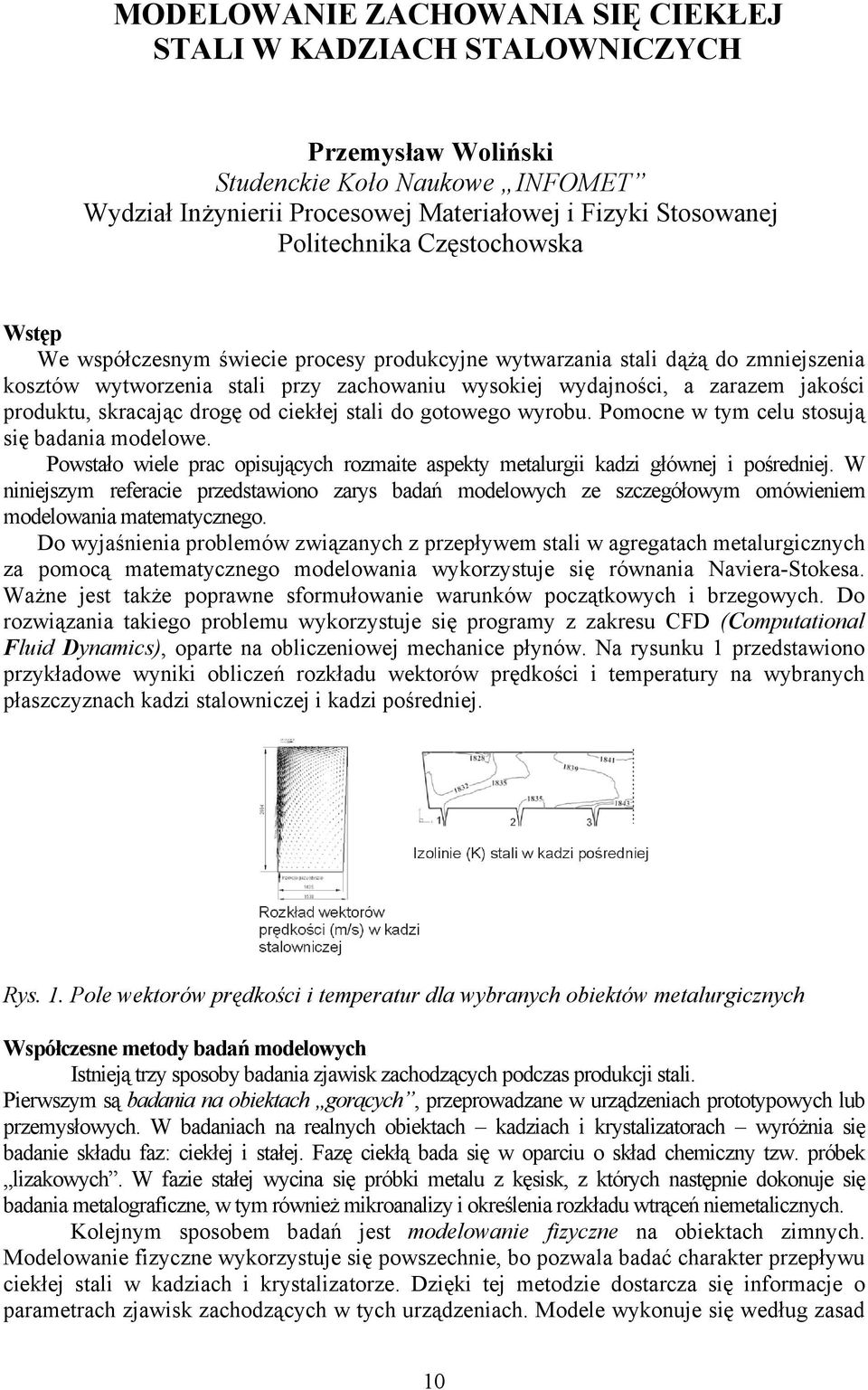 skracając drogę od ciekłej stali do gotowego wyrobu. Pomocne w tym celu stosują się badania modelowe. Powstało wiele prac opisujących rozmaite aspekty metalurgii kadzi głównej i pośredniej.