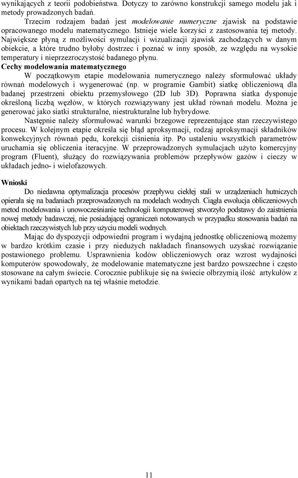 Największe płyną z możliwości symulacji i wizualizacji zjawisk zachodzących w danym obiekcie, a które trudno byłoby dostrzec i poznać w inny sposób, ze względu na wysokie temperatury i