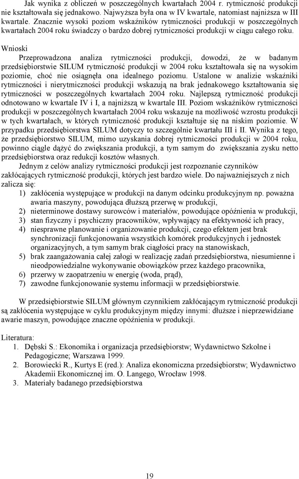 Wnioski Przeprowadzona analiza rytmiczności produkcji, dowodzi, że w badanym przedsiębiorstwie SILUM rytmiczność produkcji w 2004 roku kształtowała się na wysokim poziomie, choć nie osiągnęła ona