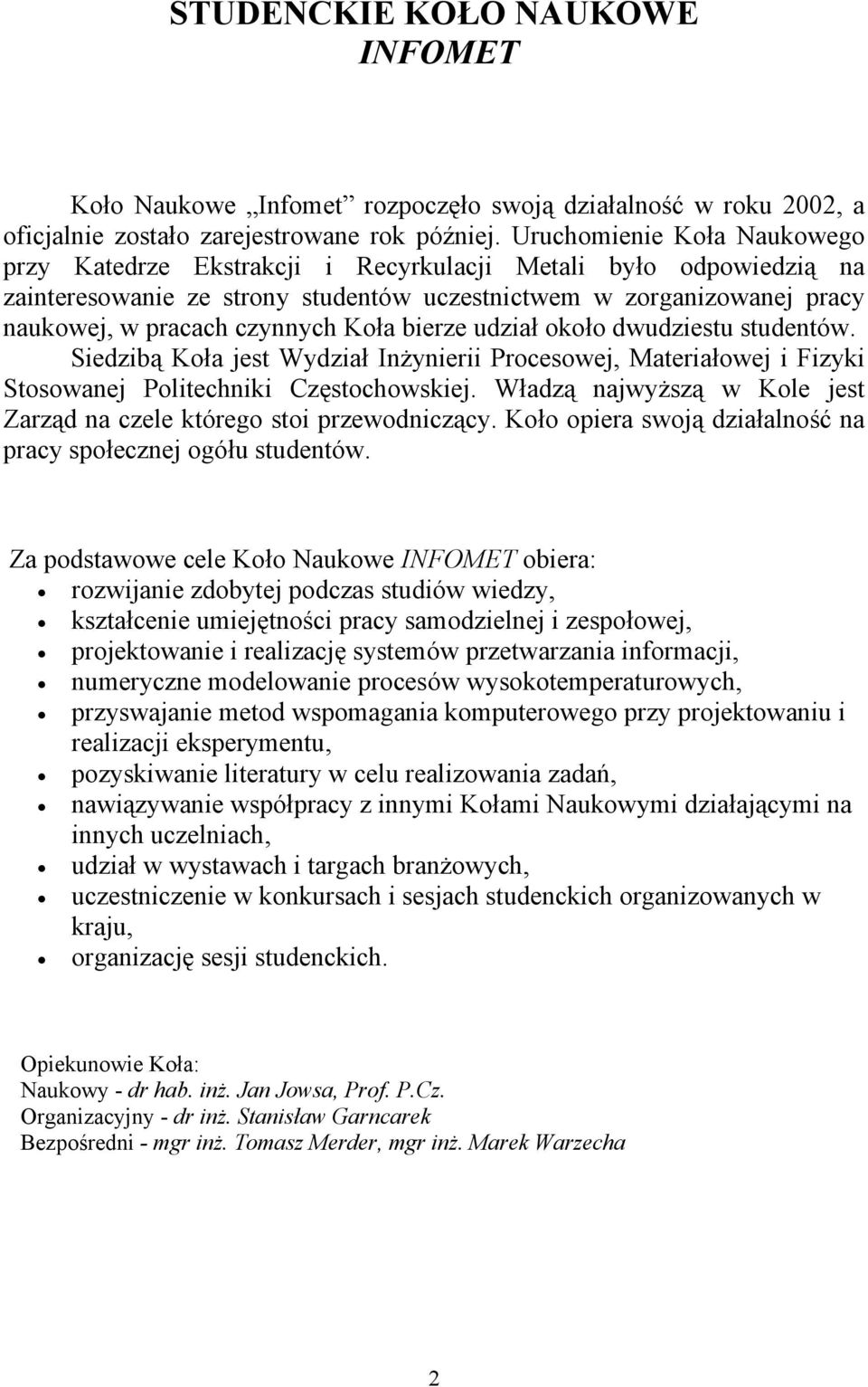 Koła bierze udział około dwudziestu studentów. Siedzibą Koła jest Wydział Inżynierii Procesowej, Materiałowej i Fizyki Stosowanej Politechniki Częstochowskiej.