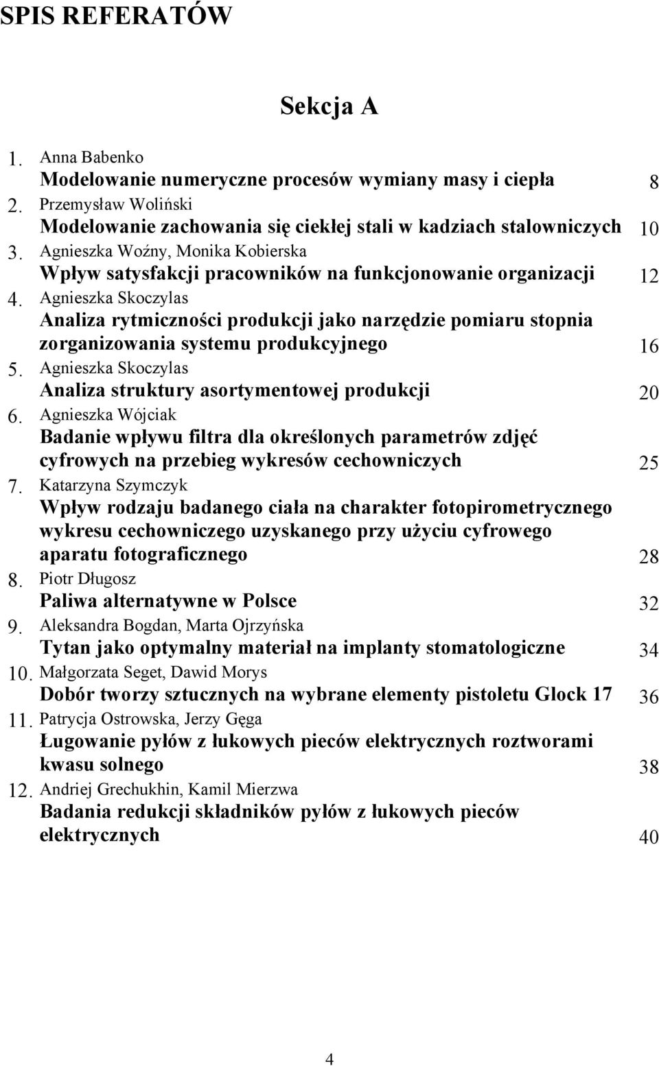 Agnieszka Skoczylas Analiza rytmiczności produkcji jako narzędzie pomiaru stopnia zorganizowania systemu produkcyjnego 16 5. Agnieszka Skoczylas Analiza struktury asortymentowej produkcji 20 6.