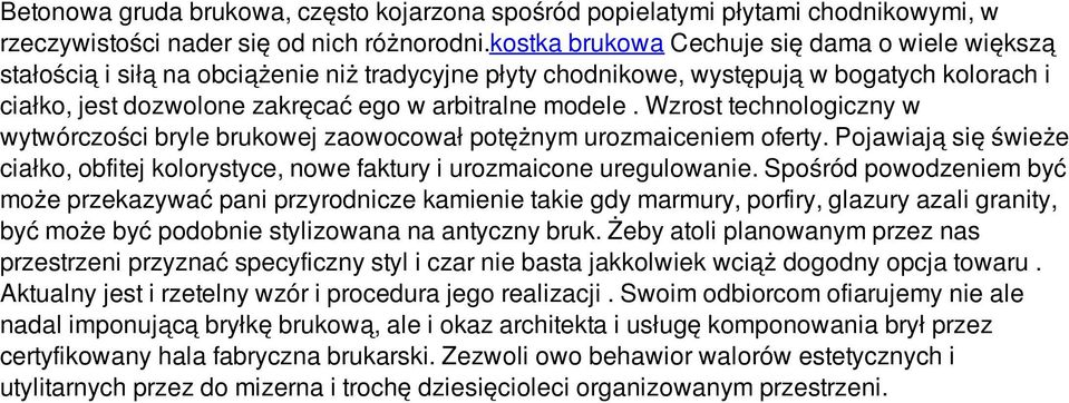 Wzrost technologiczny w wytwórczości bryle brukowej zaowocował potężnym urozmaiceniem oferty. Pojawiają się świeże ciałko, obfitej kolorystyce, nowe faktury i urozmaicone uregulowanie.