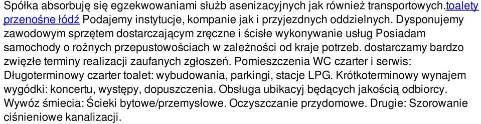 dostarczamy bardzo zwięzłe terminy realizacji zaufanych zgłoszeń. Pomieszczenia WC czarter i serwis: Długoterminowy czarter toalet: wybudowania, parkingi, stacje LPG.