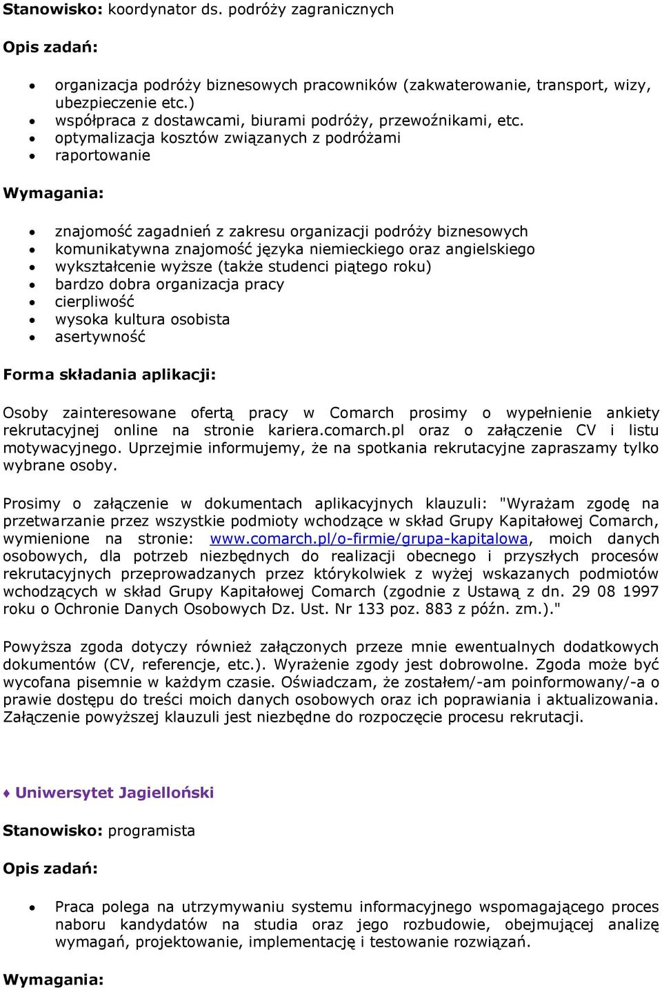 optymalizacja kosztów związanych z podróżami raportowanie znajomość zagadnień z zakresu organizacji podróży biznesowych komunikatywna znajomość języka niemieckiego oraz angielskiego wykształcenie