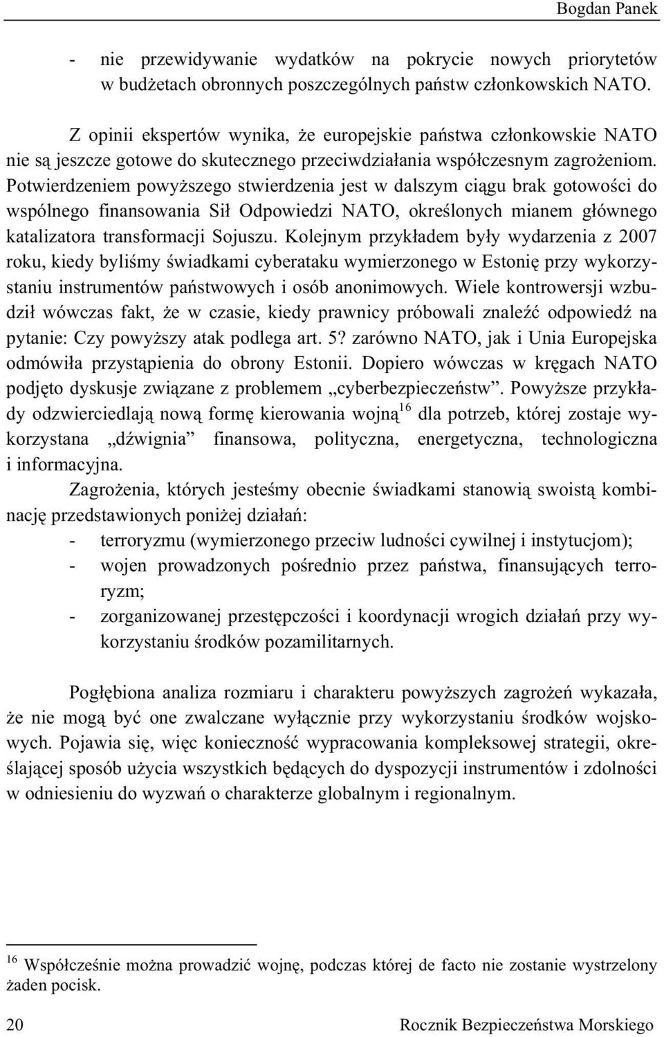 Potwierdzeniem powy szego stwierdzenia jest w dalszym ci gu brak gotowo ci do wspólnego finansowania Si Odpowiedzi NATO, okre lonych mianem g ównego katalizatora transformacji Sojuszu.