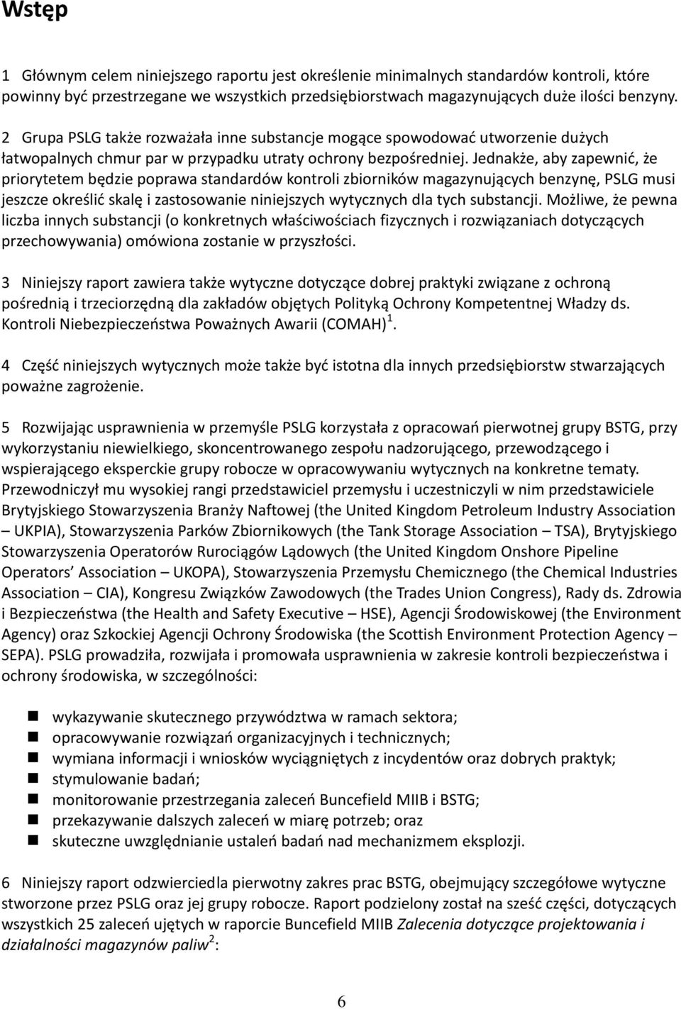 Jednakże, aby zapewnid, że priorytetem będzie poprawa standardów kontroli zbiorników magazynujących benzynę, PSLG musi jeszcze określid skalę i zastosowanie niniejszych wytycznych dla tych substancji.