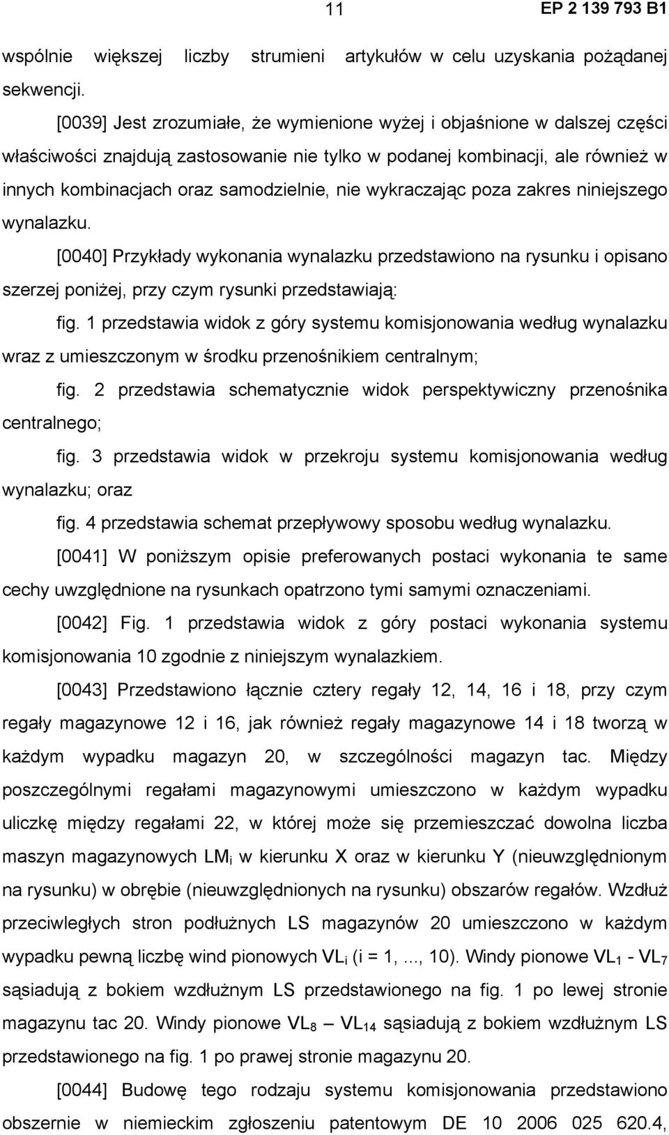 wykraczając poza zakres niniejszego wynalazku. [0040] Przykłady wykonania wynalazku przedstawiono na rysunku i opisano szerzej poniżej, przy czym rysunki przedstawiają: fig.