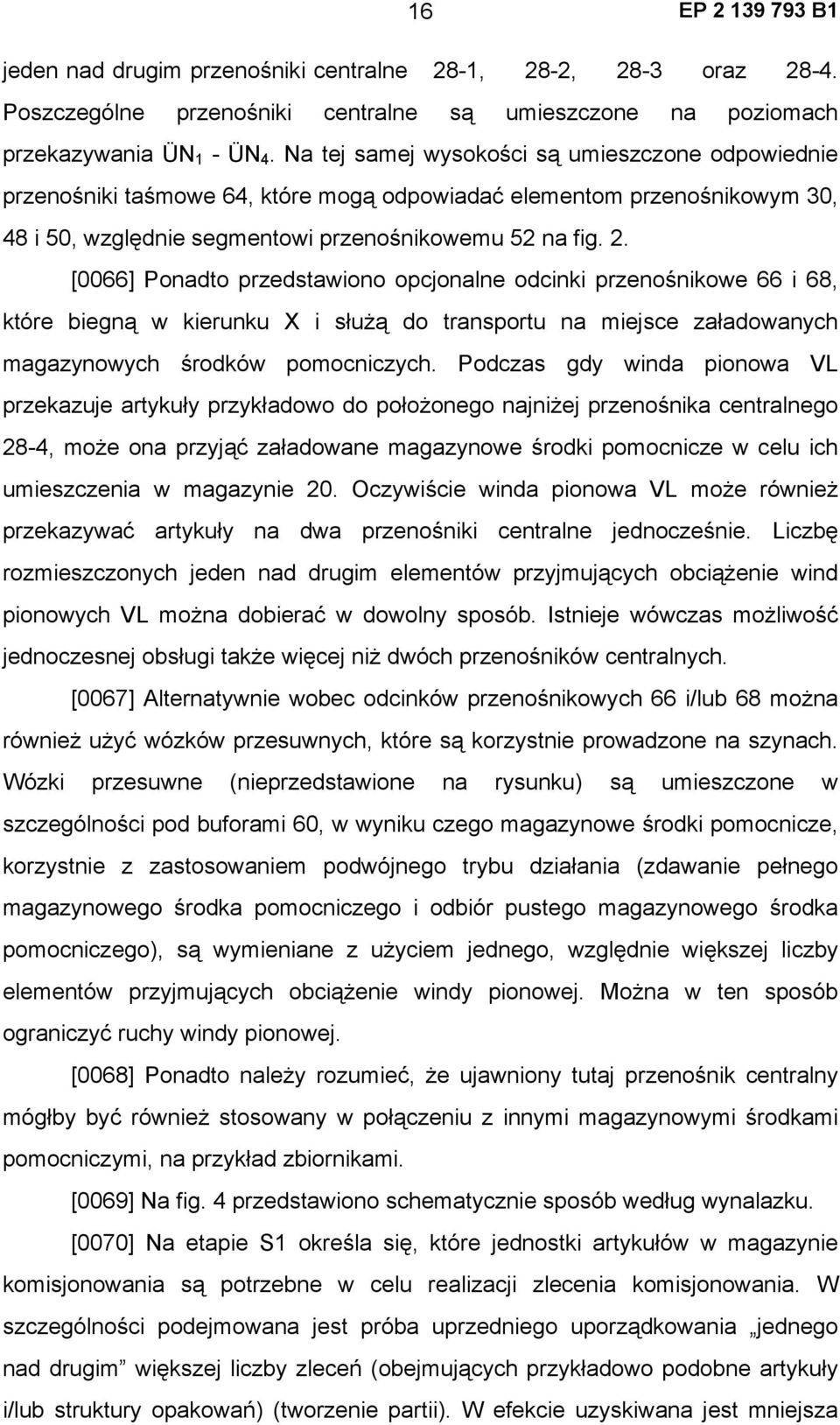 [0066] Ponadto przedstawiono opcjonalne odcinki przenośnikowe 66 i 68, które biegną w kierunku X i służą do transportu na miejsce załadowanych magazynowych środków pomocniczych.