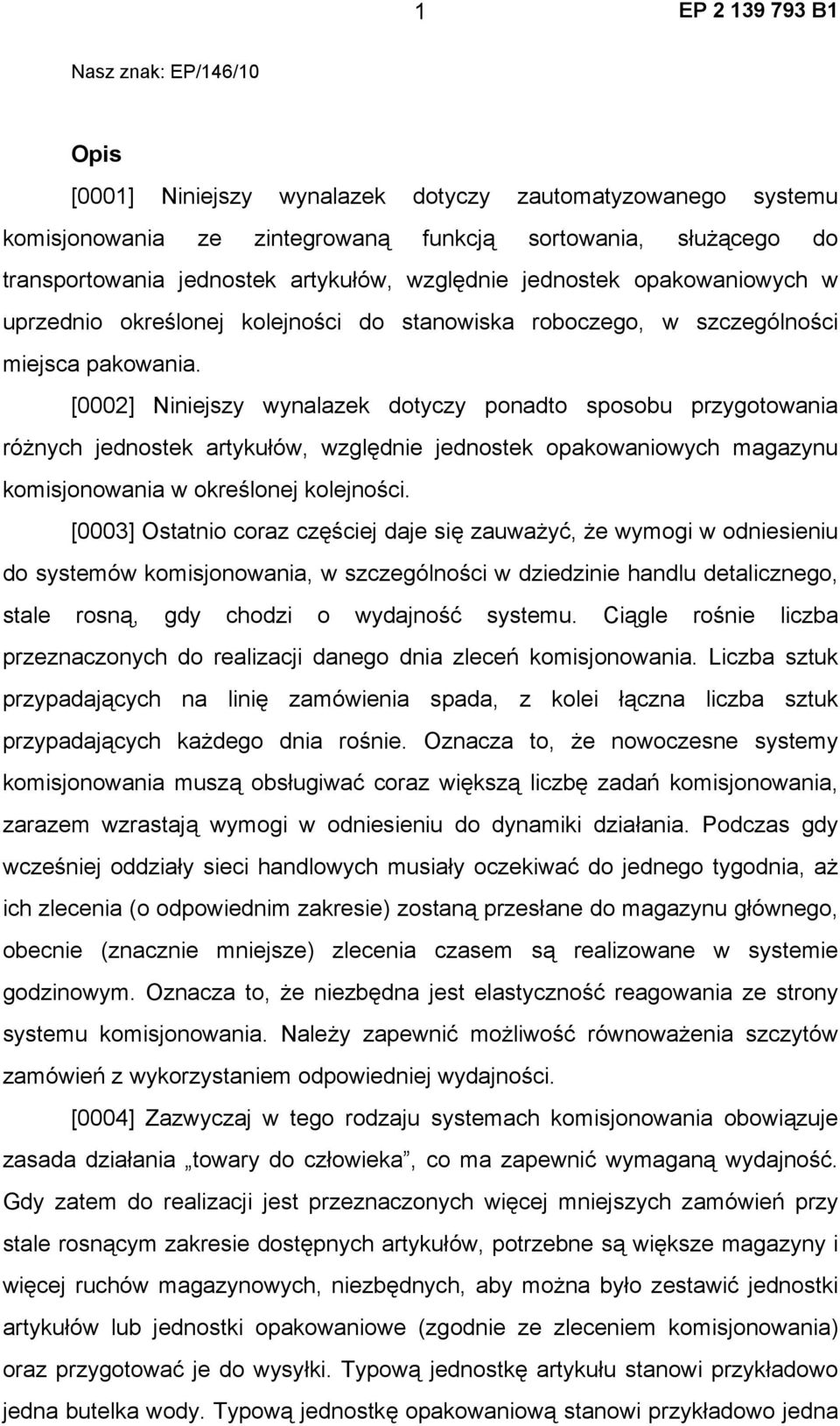 [0002] Niniejszy wynalazek dotyczy ponadto sposobu przygotowania różnych jednostek artykułów, względnie jednostek opakowaniowych magazynu komisjonowania w określonej kolejności.