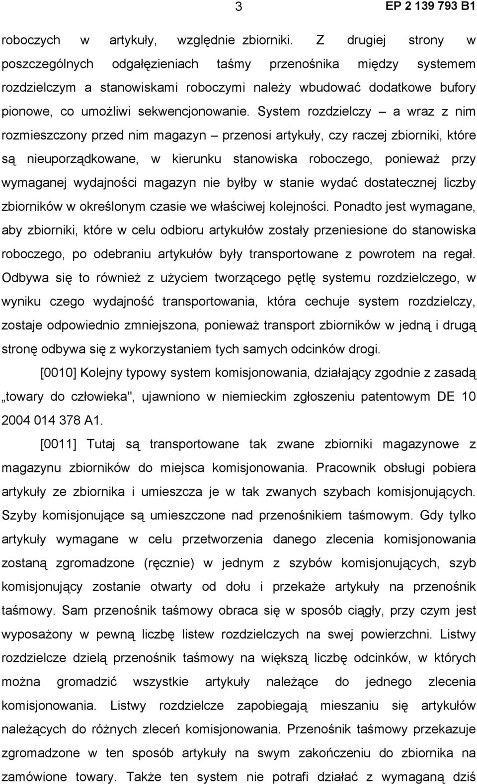 System rozdzielczy a wraz z nim rozmieszczony przed nim magazyn przenosi artykuły, czy raczej zbiorniki, które są nieuporządkowane, w kierunku stanowiska roboczego, ponieważ przy wymaganej wydajności