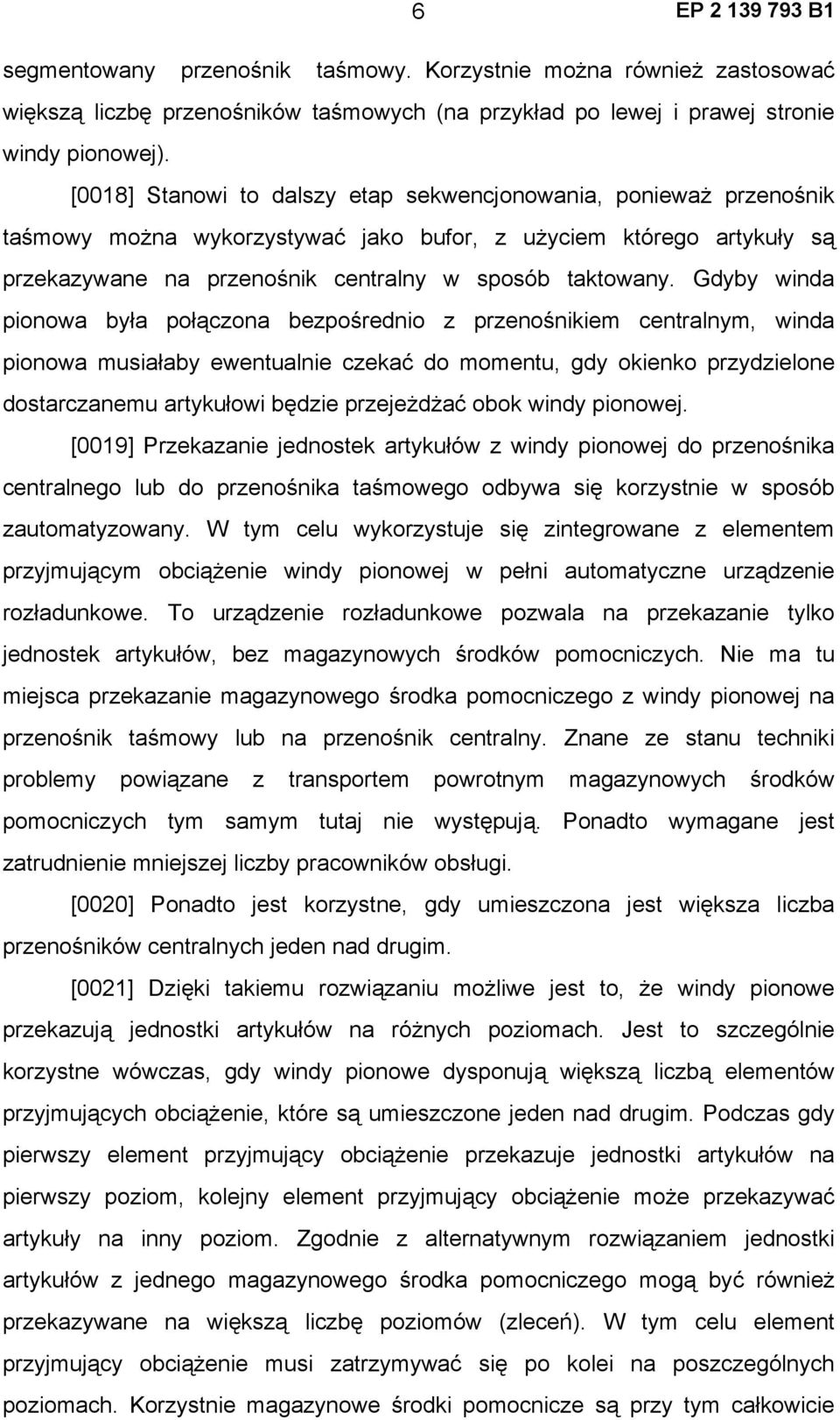 Gdyby winda pionowa była połączona bezpośrednio z przenośnikiem centralnym, winda pionowa musiałaby ewentualnie czekać do momentu, gdy okienko przydzielone dostarczanemu artykułowi będzie przejeżdżać