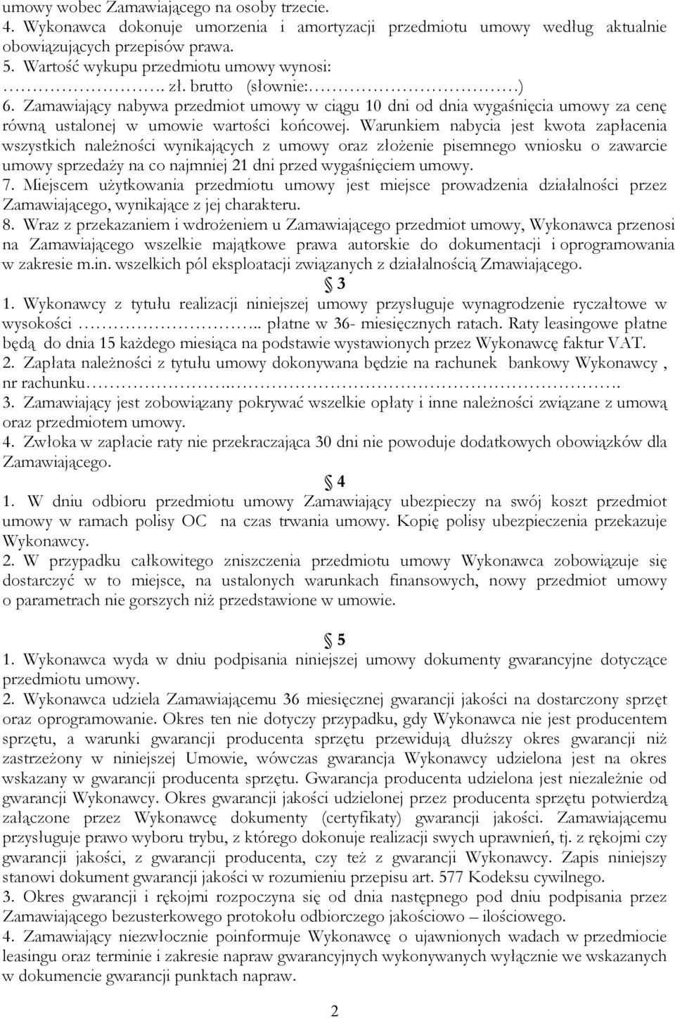 Warunkiem nabycia jest kwota zapłacenia wszystkich naleŝności wynikających z umowy oraz złoŝenie pisemnego wniosku o zawarcie umowy sprzedaŝy na co najmniej 21 dni przed wygaśnięciem umowy. 7.