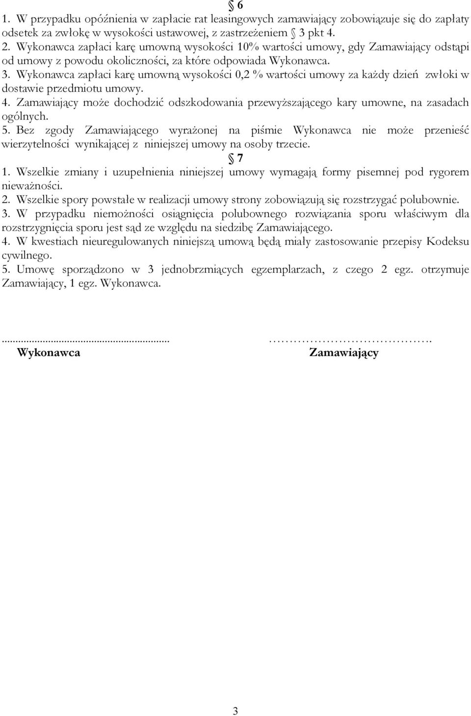 Wykonawca zapłaci karę umowną wysokości 0,2 % wartości umowy za kaŝdy dzień zwłoki w dostawie przedmiotu umowy. 4.