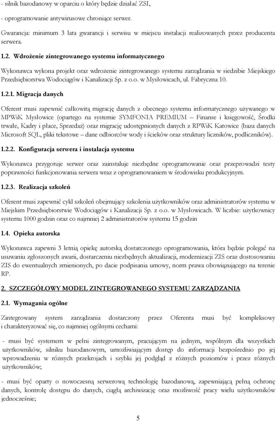 WdroŜenie zintegrowanego systemu informatycznego Wykonawca wykona projekt oraz wdroŝenie zintegrowanego systemu zarządzania w siedzibie Miejskiego Przedsiębiorstwa Wodociągów i Kanalizacji Sp. z o.o. w Mysłowicach, ul.