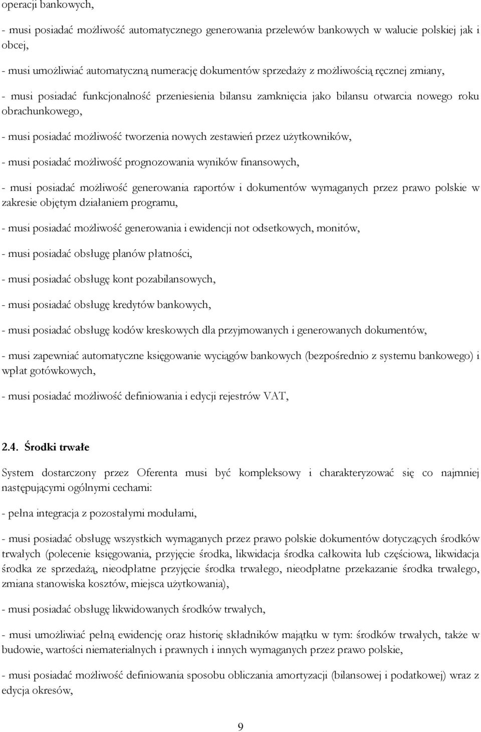 przez uŝytkowników, - musi posiadać moŝliwość prognozowania wyników finansowych, - musi posiadać moŝliwość generowania raportów i dokumentów wymaganych przez prawo polskie w zakresie objętym