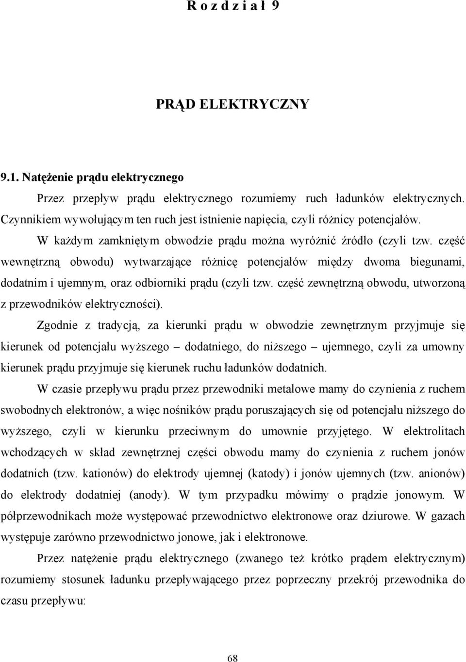 część wewnętrzną obwodu) wytwarzające różnicę potencjałów między dwoma biegunami, dodatnim i ujemnym, oraz odbiorniki prądu (czyli tzw.