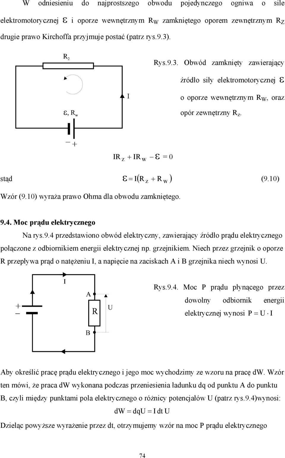 10) wyraża prawo Ohma dla obwodu zamkniętego. = R z R w (9.10) 9.4. Moc prądu elektrycznego Na rys.9.4 przedstawiono obwód elektryczny, zawierający źródło prądu elektrycznego połączone z odbiornikiem energii elektrycznej np.