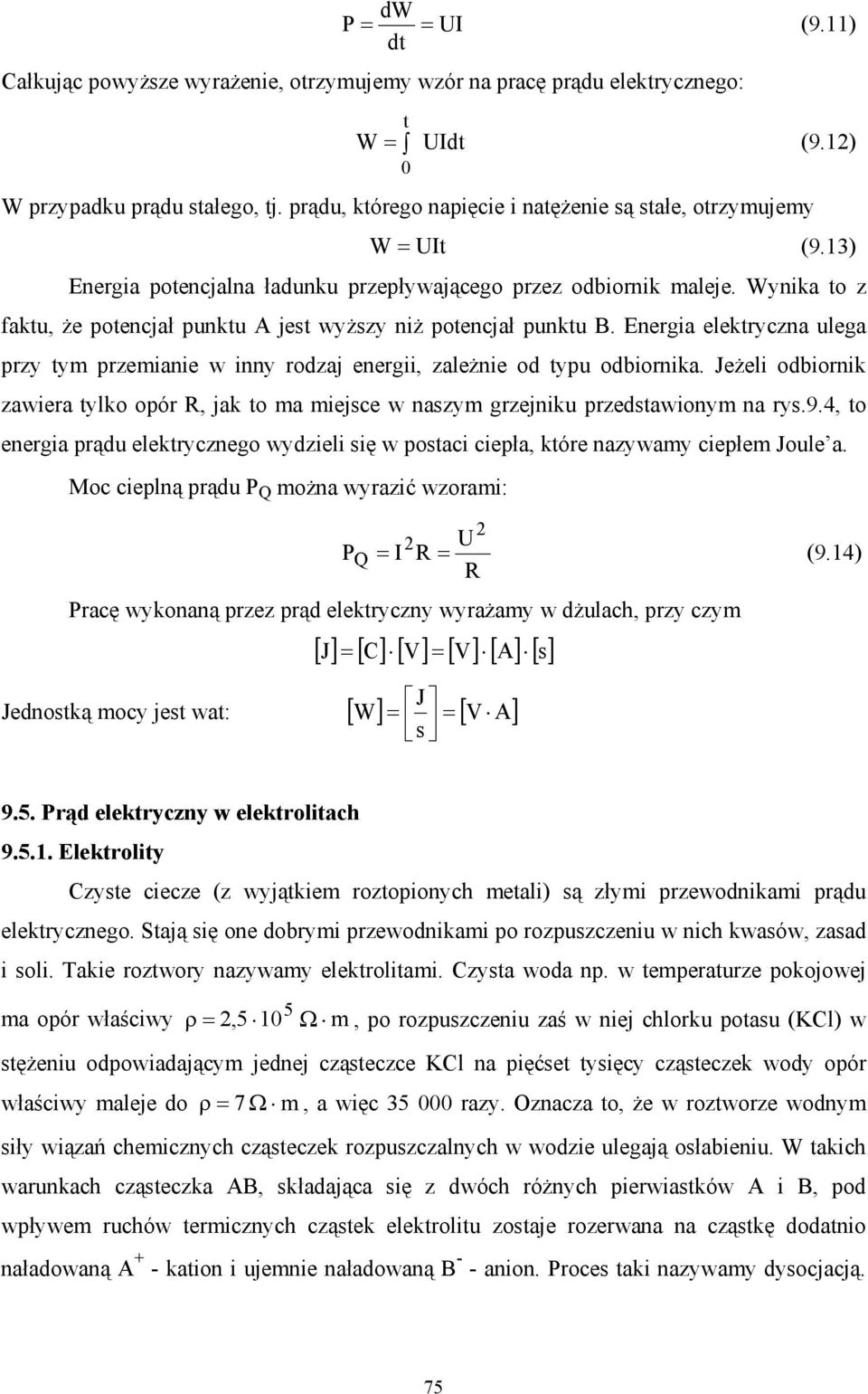 Wynika to z faktu, że potencjał punktu A jest wyższy niż potencjał punktu B. Energia elektryczna ulega przy tym przemianie w inny rodzaj energii, zależnie od typu odbiornika.