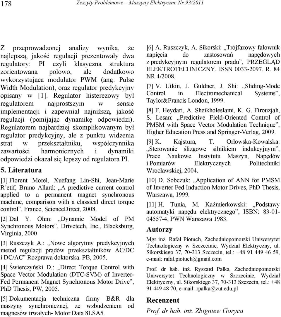 Regulator był regulatorem najprostszym w sensie implementacji i zapewniał najniższą, jakość regulacji (pomijając dynamikę odpowiedzi).