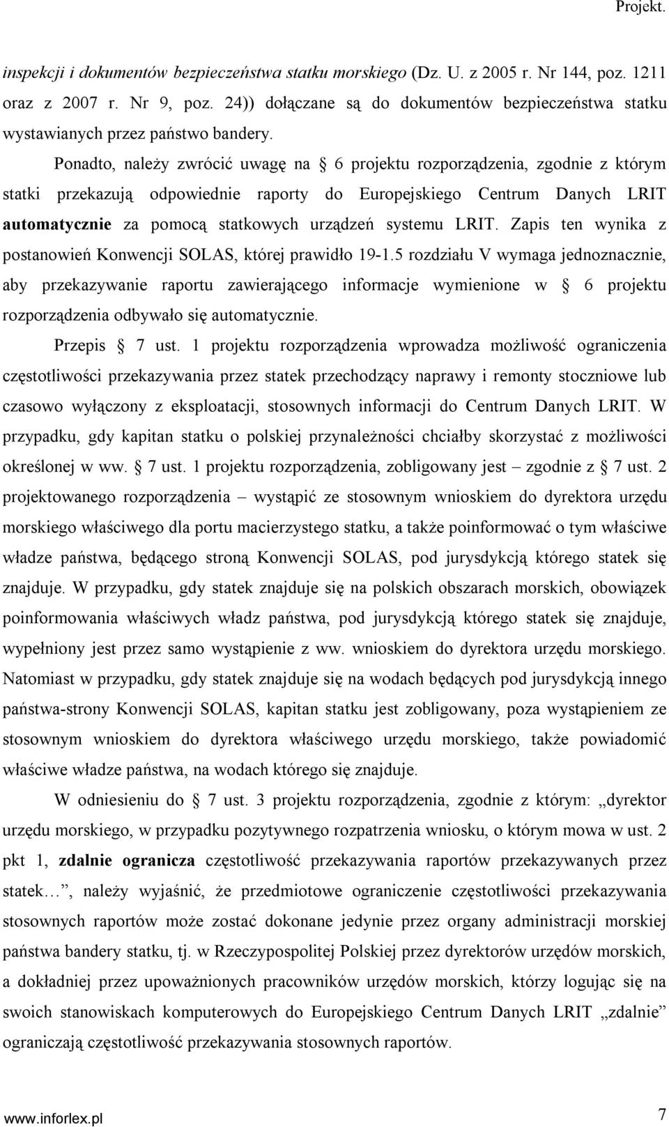 Ponadto, należy zwrócić uwagę na 6 projektu rozporządzenia, zgodnie z którym statki przekazują odpowiednie raporty do Europejskiego Centrum Danych LRIT automatycznie za pomocą statkowych urządzeń