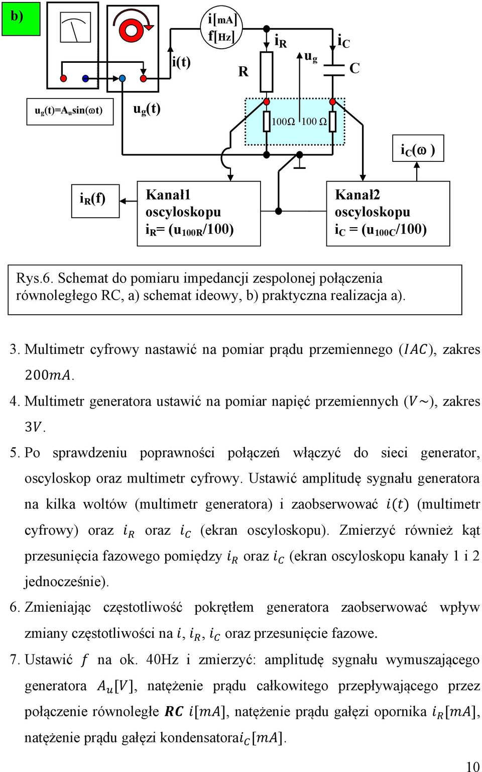 Multimetr generatora ustawić na pomiar napięć przemiennych ( ), zakres. 5. Po sprawdzeniu poprawności połączeń włączyć do sieci generator, oscyloskop oraz multimetr cyfrowy.