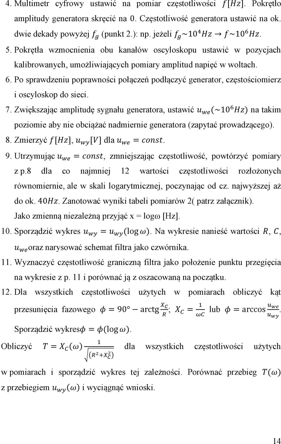 Po sprawdzeniu poprawności połączeń podłączyć generator, częstościomierz i oscyloskop do sieci. 7.