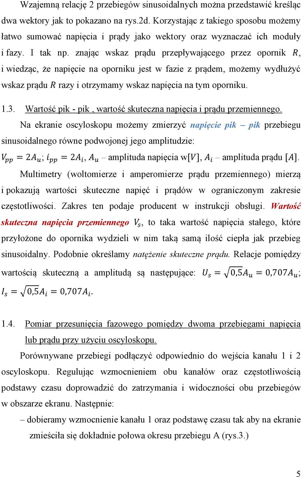 znając wskaz prądu przepływającego przez opornik, i wiedząc, że napięcie na oporniku jest w fazie z prądem, możemy wydłużyć wskaz prądu razy i otrzymamy wskaz napięcia na tym oporniku. 1.3.