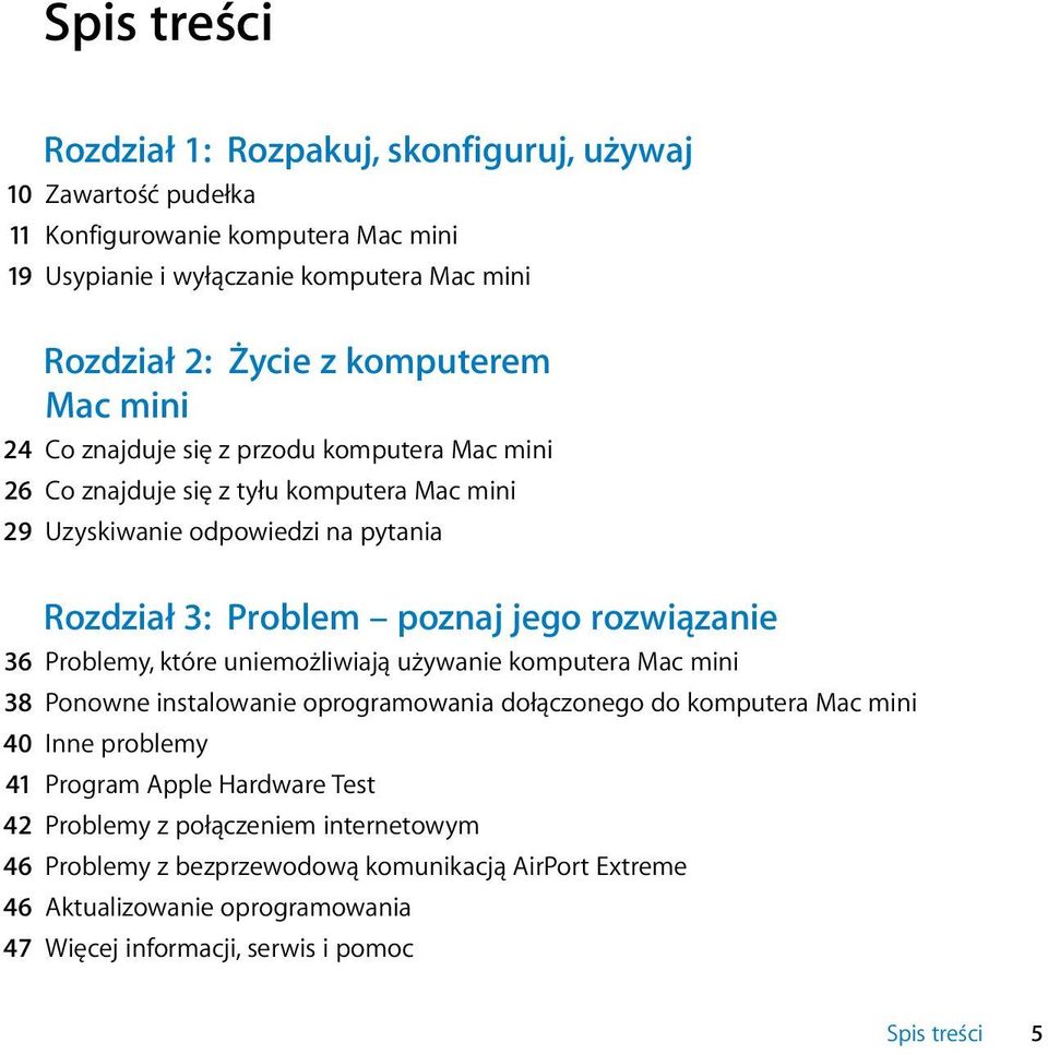 rozwiązanie 36 Problemy, które uniemożliwiają używanie komputera Mac mini 38 Ponowne instalowanie oprogramowania dołączonego do komputera Mac mini 40 Inne problemy 41 Program Apple