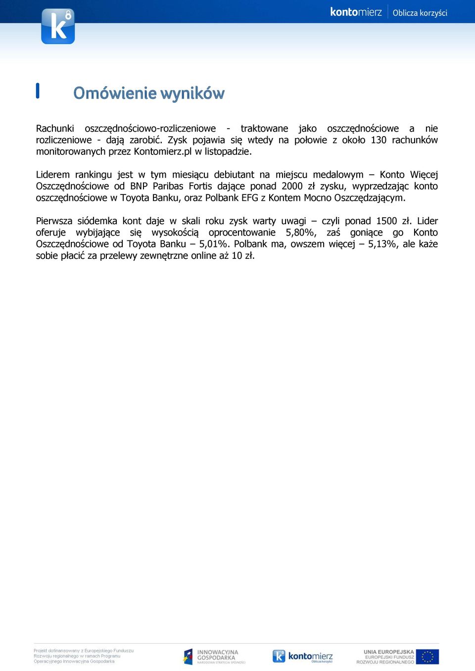 Liderem rankingu jest w tym miesiącu debiutant na miejscu medalowym Konto Więcej Oszczędnościowe od BNP Paribas Fortis dające ponad 2000 zł zysku, wyprzedzając konto oszczędnościowe w Toyota