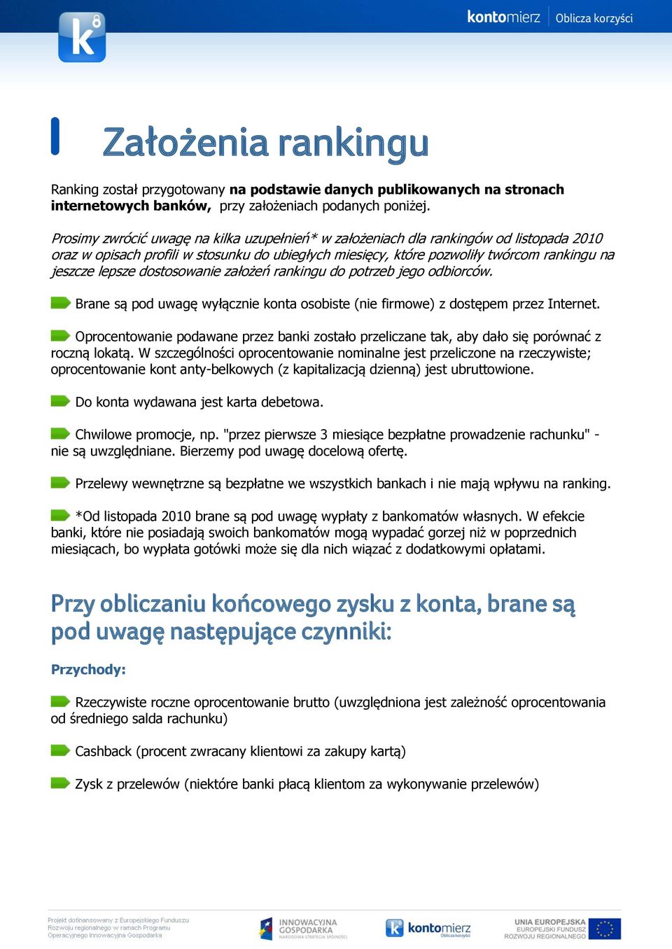 dostosowanie założeń rankingu do potrzeb jego odbiorców. Brane są pod uwagę wyłącznie konta osobiste (nie firmowe) z dostępem przez Internet.