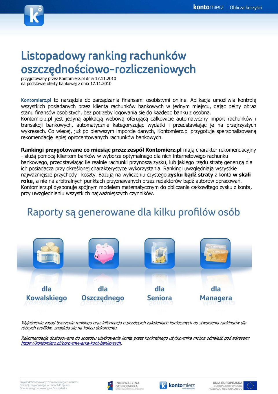 Aplikacja umożliwia kontrolę wszystkich posiadanych przez klienta rachunków bankowych w jednym miejscu, dając pełny obraz stanu finansów osobistych, bez potrzeby logowania się do każdego banku z