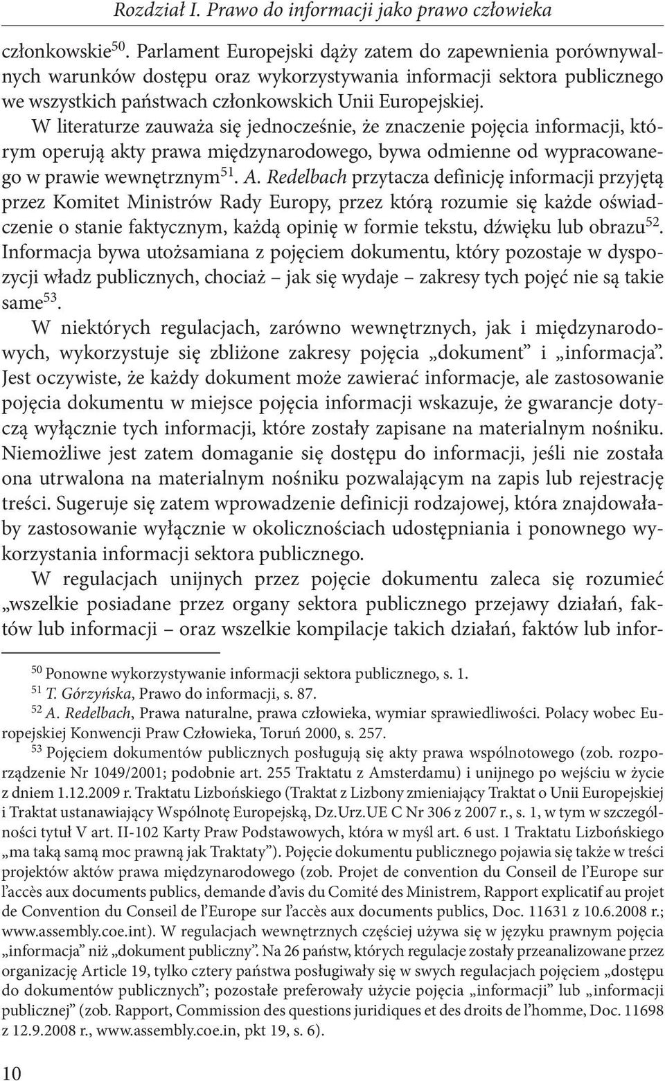 W literaturze zauważa się jednocześnie, że znaczenie pojęcia informacji, którym operują akty prawa międzynarodowego, bywa odmienne od wypracowanego w prawie wewnętrznym 51. A.